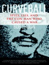 Curveball: Spies, Lies, and the Man Behind Them
